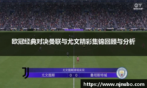 欧冠经典对决曼联与尤文精彩集锦回顾与分析